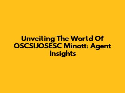 Unveiling The World Of OSCSIJOSESC Minott: Agent Insights