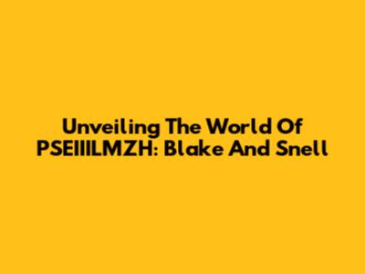 Unveiling The World Of PSEIIILMZH: Blake And Snell