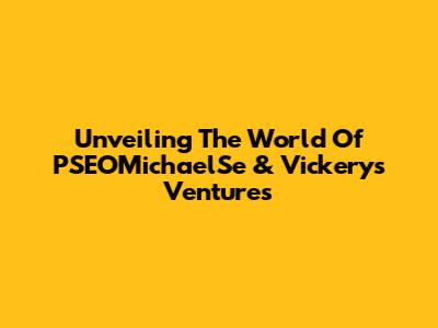 Unveiling The World Of PSEOMichaelSe & Vickery's Ventures