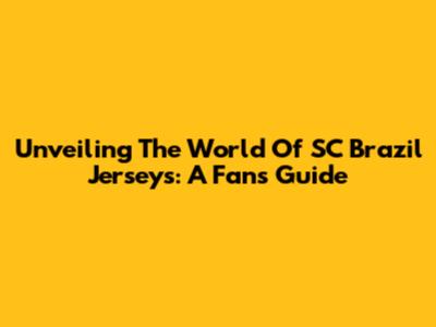 Unveiling The World Of SC Brazil Jerseys: A Fan's Guide
