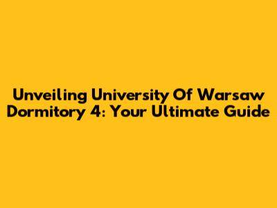 Unveiling University Of Warsaw Dormitory 4: Your Ultimate Guide