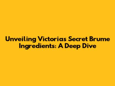 Unveiling Victoria's Secret Brume Ingredients: A Deep Dive