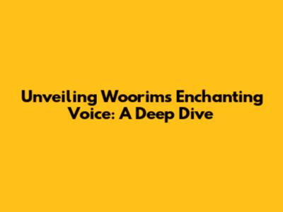 Unveiling Woorim's Enchanting Voice: A Deep Dive