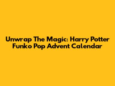 Unwrap The Magic: Harry Potter Funko Pop Advent Calendar