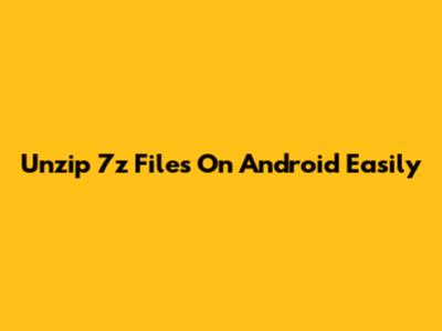 Unzip 7z Files On Android Easily