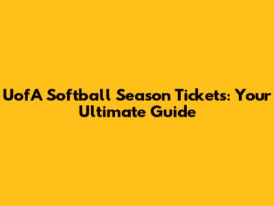 UofA Softball Season Tickets: Your Ultimate Guide