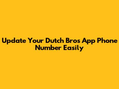 Update Your Dutch Bros App Phone Number Easily