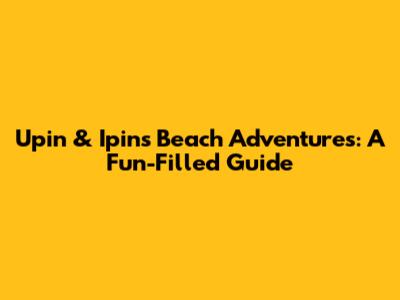 Upin & Ipin's Beach Adventures: A Fun-Filled Guide