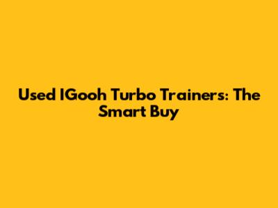 Used IGooh Turbo Trainers: The Smart Buy
