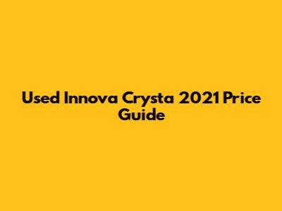 Used Innova Crysta 2021 Price Guide