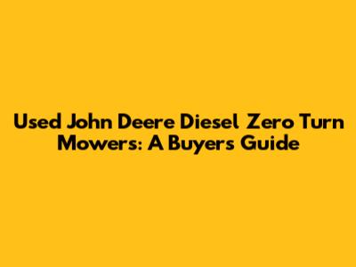 Used John Deere Diesel Zero Turn Mowers: A Buyer's Guide