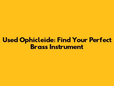 Used Ophicleide: Find Your Perfect Brass Instrument