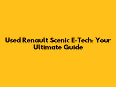 Used Renault Scenic E-Tech: Your Ultimate Guide