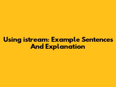 Using "istream": Example Sentences And Explanation