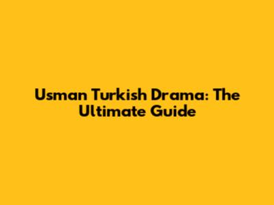 Usman Turkish Drama: The Ultimate Guide
