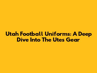 Utah Football Uniforms: A Deep Dive Into The Utes' Gear