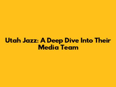 Utah Jazz: A Deep Dive Into Their Media Team