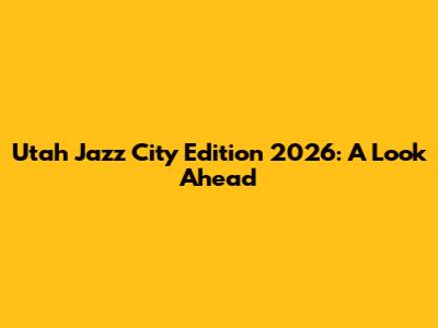 Utah Jazz City Edition 2026: A Look Ahead