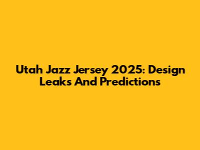 Utah Jazz Jersey 2025: Design Leaks And Predictions