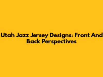 Utah Jazz Jersey Designs: Front And Back Perspectives