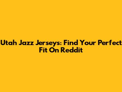 Utah Jazz Jerseys: Find Your Perfect Fit On Reddit
