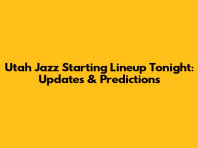Utah Jazz Starting Lineup Tonight: Updates & Predictions
