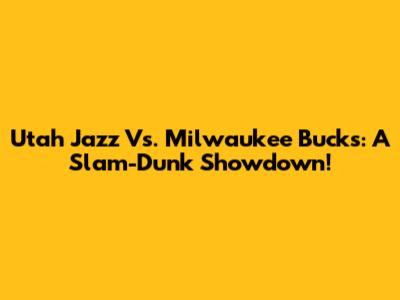 Utah Jazz Vs. Milwaukee Bucks: A Slam-Dunk Showdown!
