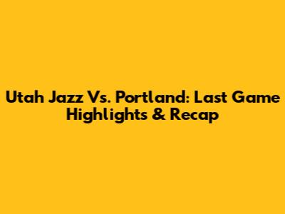 Utah Jazz Vs. Portland: Last Game Highlights & Recap