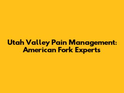 Utah Valley Pain Management: American Fork Experts