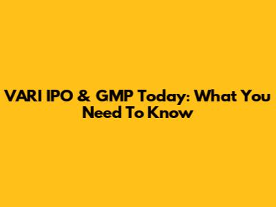 VARI IPO & GMP Today: What You Need To Know