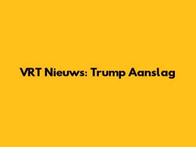 VRT Nieuws: Trump Aanslag