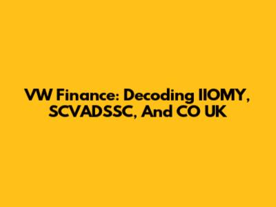 VW Finance: Decoding IIOMY, SCVADSSC, And CO UK