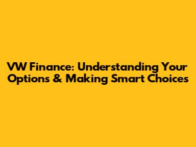 VW Finance: Understanding Your Options & Making Smart Choices