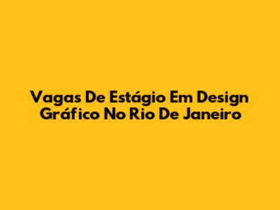 Vagas De Estágio Em Design Gráfico No Rio De Janeiro