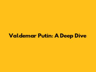 Valdemar Putin: A Deep Dive