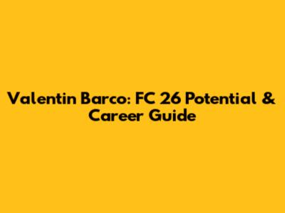 Valentin Barco: FC 26 Potential & Career Guide