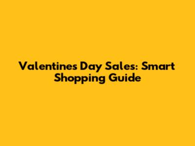 Valentine's Day Sales: Smart Shopping Guide