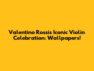 Valentino Rossi's Iconic Violin Celebration: Wallpapers!