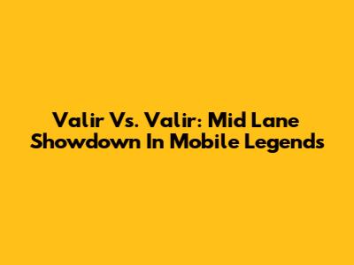 Valir Vs. Valir: Mid Lane Showdown In Mobile Legends