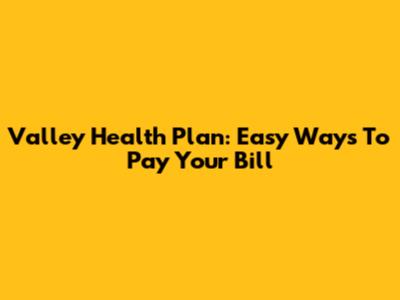 Valley Health Plan: Easy Ways To Pay Your Bill