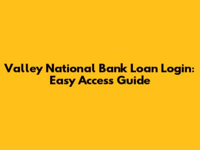 Valley National Bank Loan Login: Easy Access Guide