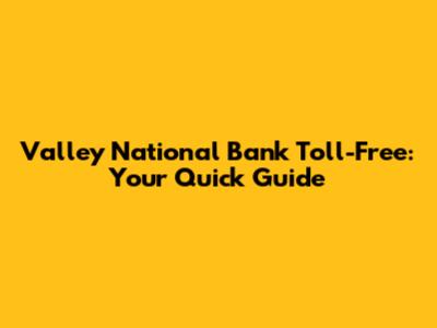 Valley National Bank Toll-Free: Your Quick Guide