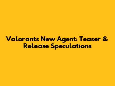Valorant's New Agent: Teaser & Release Speculations