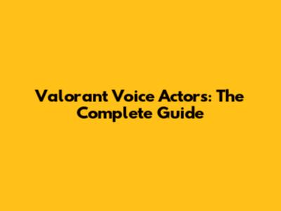 Valorant Voice Actors: The Complete Guide