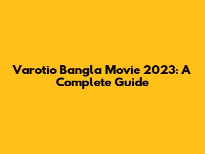 Varotio Bangla Movie 2023: A Complete Guide