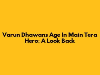 Varun Dhawan's Age In Main Tera Hero: A Look Back