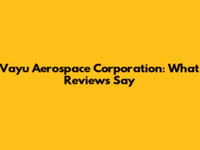 Vayu Aerospace Corporation: What Reviews Say