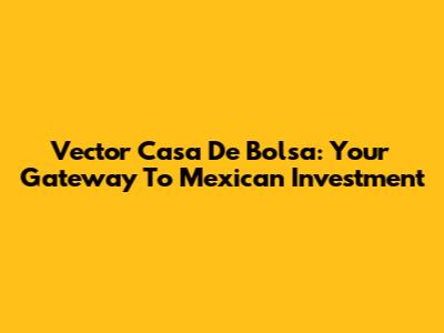 Vector Casa De Bolsa: Your Gateway To Mexican Investment