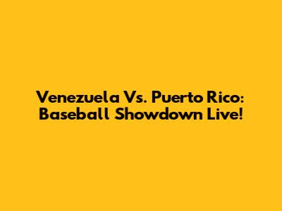 Venezuela Vs. Puerto Rico: Baseball Showdown Live!