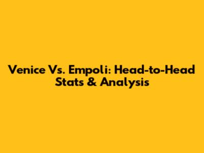 Venice Vs. Empoli: Head-to-Head Stats & Analysis